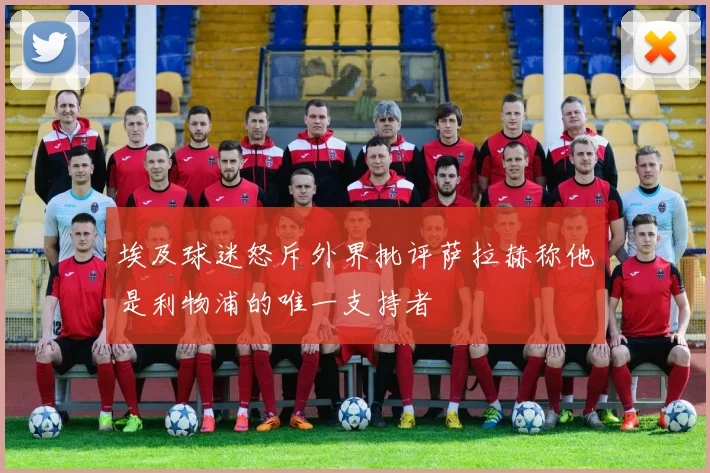 埃及球迷怒斥外界批评萨拉赫称他是利物浦的唯一支持者