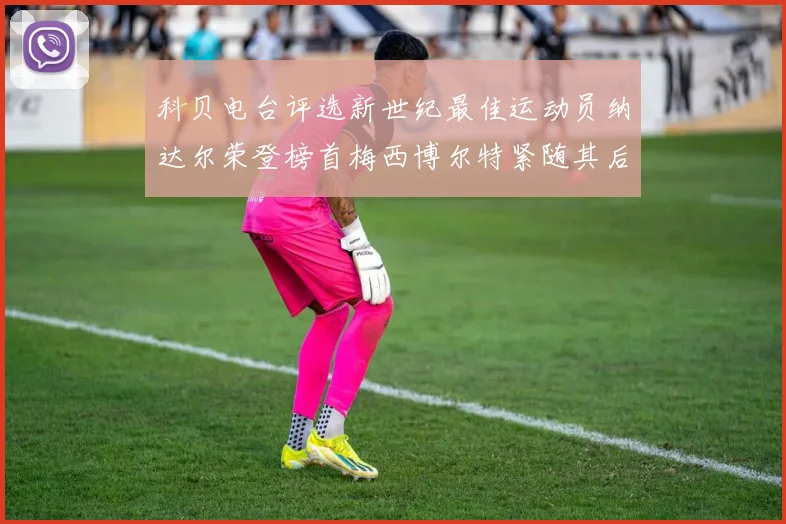 科贝电台评选新世纪最佳运动员纳达尔荣登榜首梅西博尔特紧随其后