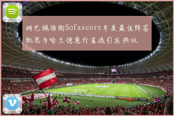 姆巴佩领衔Sofascore年度最佳阵容凯恩与哈兰德意外落选引发热议